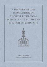 A History of the Dissolution of the Ancient Liturgical Forms in the Lutheran Church of Germany