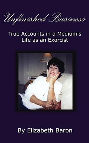 Unfinished Business: True Accounts in a Medium's Life as an Exorcist