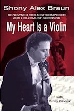 My Heart Is a Violin: REOWNED VIOLINIST/COMPOSER AND HOLOCAUST SURVIVOR 