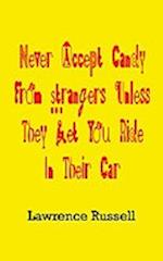 Never Accept Candy From Strangers Unless They Let You Ride In Their Car