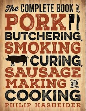 The Complete Book of Pork Butchering, Smoking, Curing, Sausage Making, and Cooking