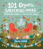 101 Organic Gardening Hacks : Eco-friendly Solutions to Improve Any Garden