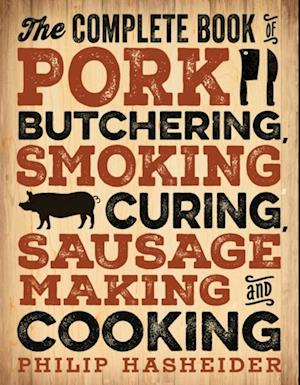 Complete Book of Pork Butchering, Smoking, Curing, Sausage Making, and Cooking