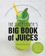 The Juice Lover's Big Book of Juices : 425 Recipes for Super Nutritious and Crazy Delicious Juices