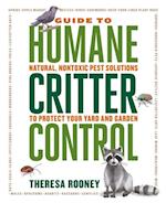 The Guide to Humane Critter Control : Natural, Nontoxic Pest Solutions to Protect Your Yard and Garden