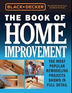 Black & Decker The Book of Home Improvement : The Most Popular Remodeling Projects Shown in Full Detail