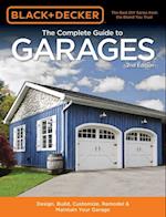 Black & Decker The Complete Guide to Garages : Includes: Building a New Garage, Repairing & Replacing Doors & Windows, Improving Storage, Maintaining Floors, Upgrading Electrical Service, Complete Gar