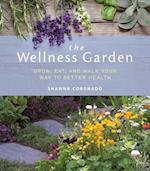 The Wellness Garden : Grow, Eat, and Walk Your Way to Better Health