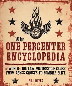 The One Percenter Encyclopedia : The World of Outlaw Motorcycle Clubs from Abyss Ghosts to Zombies Elite