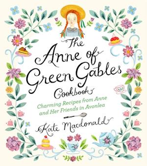 The Anne of Green Gables Cookbook : Charming Recipes from Anne and Her Friends in Avonlea