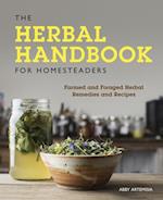 The Herbal Handbook for Homesteaders : Farmed and Foraged Herbal Remedies and Recipes