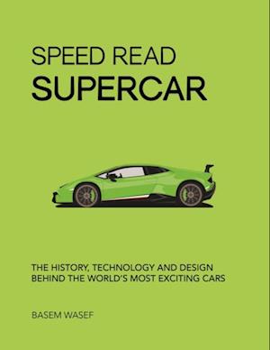 Speed Read Supercar : The History, Technology and Design Behind the World’s Most Exciting Cars