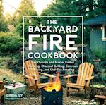 The Backyard Fire Cookbook : Get Outside and Master Ember Roasting, Charcoal Grilling, Cast-Iron Cooking, and Live-Fire Feasting