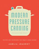Modern Pressure Canning : Recipes and Techniques for Today's Home Canner