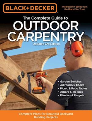 Black & Decker The Complete Guide to Outdoor Carpentry Updated 3rd Edition : Complete Plans for Beautiful Backyard Building Projects