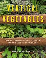 Vertical Vegetables : Simple Projects that Deliver More Yield in Less Space