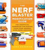 The Nerf Blaster Modification Guide : The Unofficial Handbook for Making Your Foam Arsenal Even More Awesome