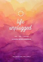 Life Unplugged : A Digital Detox Workbook