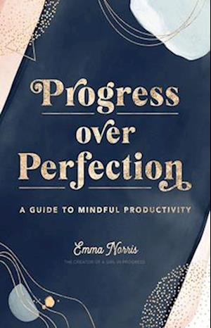 Progress Over Perfection : A Guide to Mindful Productivity