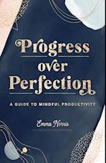 Progress Over Perfection : A Guide to Mindful Productivity