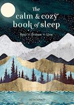 The Calm and Cozy Book of Sleep : Rest + Dream + Live