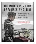 The MotoLady's Book of Women Who Ride : Motorcycle Heroes, Trailblazers & Record-Breakers