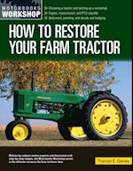 How to Restore Your Farm Tractor : Choosing a tractor and setting up a workshop - Engine, transmission, and PTO rebuilds - Bodywork, painting, and decals and badging