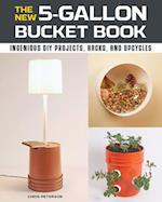 The New 5-Gallon Bucket Book : Ingenious DIY Projects, Hacks, and Upcycles
