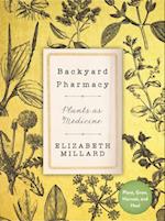 Backyard Pharmacy : Plants as Medicine - Plant, Grow, Harvest, and Heal