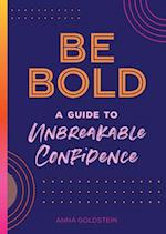 Be Bold : A Guide to Unbreakable Confidence