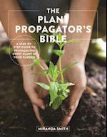 The Plant Propagator's Bible : A Step-by-Step Guide to Propagating Every Plant in Your Garden