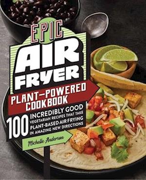Epic Air Fryer Plant-Powered Cookbook