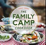 The Family Camp Cookbook : Easy, Fun, and Delicious Meals to Enjoy Outdoors