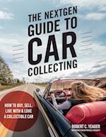 The NextGen Guide to Car Collecting : How to Buy, Sell, Live With and Love a Collectible Car