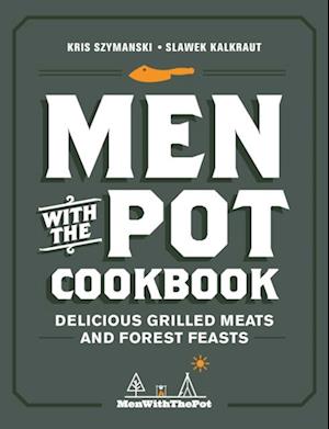 Men with the Pot Cookbook : Delicious Grilled Meats and Forest Feasts