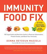 Immunity Food Fix : 100 Superfoods and Nutrition Hacks to Reverse Inflammation, Prevent Illness, and Boost Your Immunity