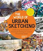 The World of Urban Sketching : Celebrating the Evolution of Drawing and Painting on Location Around the Globe - New Inspirations to See Your World One Sketch at a Time