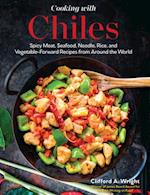 Cooking with Chiles : Spicy Meat, Seafood, Noodle, Rice, and Vegetable-Forward Recipes from Around the World