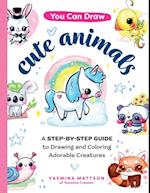 You Can Draw Cute Animals : A Step-by-Step Guide to Drawing and Coloring Adorable Creatures