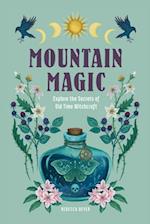 Mountain Magic : Explore the Secrets of Old Time Witchcraft