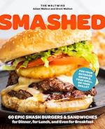 Smashed : 60 Epic Smash Burgers and Sandwiches for Dinner, for Lunch, and Even for Breakfast—For Your Outdoor Griddle, Grill, or Skillet