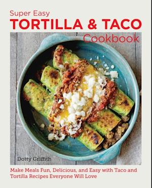 Super Easy Tortilla and Taco Cookbook