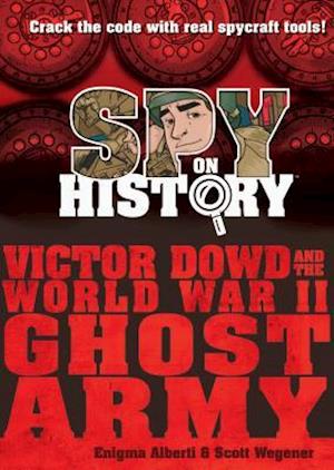 Spy on History: Victor Dowd and the World War II Ghost Army
