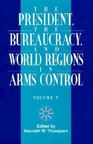 The President, the Bureaucracy, and World Regions in Arms Control, Vol. V