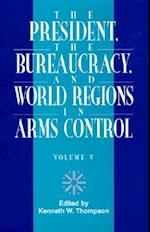 The President, the Bureaucracy, and World Regions in Arms Control, Vol. V