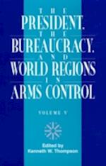 The President, the Bureaucracy, and World Regions in Arms Control, Vol. V