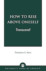 How to Rise Above Oneself. . . Transcend!