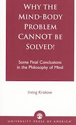 Why the Mind-Body Problem CANNOT Be Solved!