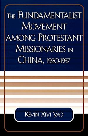 The Fundamentalist Movement among Protestant Missionaries in China,  1920-1937