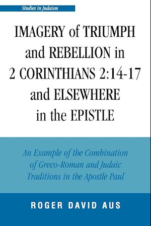 Imagery of Triumph and Rebellion in 2 Corinthians 2:14-17 and Elsewhere in the Epistle